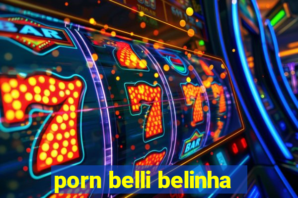 porn belli belinha